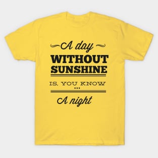 A Day Without Sunshine Is ... You Know... A Night - Typography T-Shirt